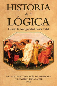 Historia De La Logica: Desde La Antiguedad Hasta 1961 (Spanish Edition) Historia De La Logica: Desde La Antiguedad Hasta 1961 (Spanish Edition)