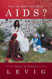 Does The Bible Talk About Aids?: Vanity Of Vanities Does The Bible Talk About Aids?: Vanity Of Vanities