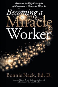 Becoming A Miracle Worker: Based On The Fifty Principles Of Miracles In A Course In Miracles Becoming A Miracle Worker: Based On The Fifty Principles Of Miracles In A Course In Miracles
