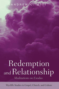 Redemption And Relationship: Meditations On Exodus (Wycliffe Studies In Gospel, Church, And Culture) Redemption And Relationship: Meditations On Exodus (Wycliffe Studies In Gospel, Church, And Culture)