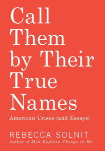 Call Them By Their True Names: American Crises (And Essays) Call Them By Their True Names: American Crises (And Essays)