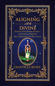 Aligning With The Divine: Finding Your Power, Passion, And Purpose Through Self-Awareness And Self-Love Aligning With The Divine: Finding Your Power, Passion, And Purpose Through Self-Awareness And Self-Love