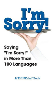 I'M Sorry!: Saying I'M Sorry! In More Than 100 Languages I'M Sorry!: Saying I'M Sorry! In More Than 100 Languages