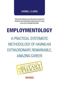 Employmentology: A Practical Systematic Methodology Of Having An Extraordinary, Remarkable, Amazing Career Employmentology: A Practical Systematic Methodology Of Having An Extraordinary, Remarkable, Amazing Career