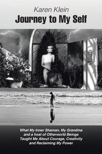 Journey To My Self: What My Inner Shaman, My Grandma And A Host Of Otherworld Beings Taught Me About Courage, Creativity And Reclaiming My Power Journey To My Self: What My Inner Shaman, My Grandma And A Host Of Otherworld Beings Taught Me About Courage, Creativity And Reclaiming My Power