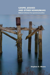Gospel Jesuses And Other Nonhumans: Biblical Criticism Post-Poststructuralism (Semeia Studies 89)