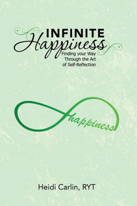 Infinite Happiness: Finding Your Way Through The Art Of Self-Reflection Infinite Happiness: Finding Your Way Through The Art Of Self-Reflection