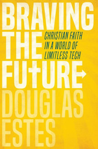 Braving The Future: Christian Faith In A World Of Limitless Tech