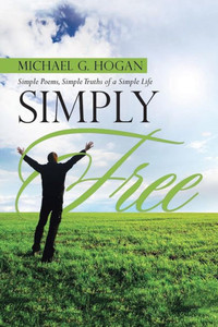 Simply Free: Simple Poems, Simple Truths Of A Simple Life Simply Free: Simple Poems, Simple Truths Of A Simple Life