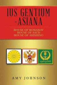 Ius Gentium -Asiana: House Of Akishino, House Of Romanov, House Of Saud Ius Gentium -Asiana: House Of Akishino, House Of Romanov, House Of Saud