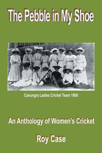 The Pebble In My Shoe: An Anthology Of Women's Cricket The Pebble In My Shoe: An Anthology Of Women's Cricket