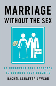 Marriage Without The Sex: An Unconventional Approach To Business Relationships Marriage Without The Sex: An Unconventional Approach To Business Relationships