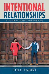 Intentional Relationships: A Guide To Dating With Purpose Intentional Relationships: A Guide To Dating With Purpose