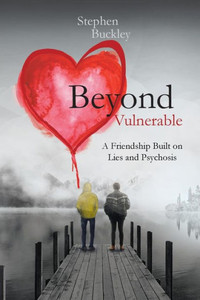 Beyond Vulnerable: A Friendship Built On Lies And Psychosis Beyond Vulnerable: A Friendship Built On Lies And Psychosis