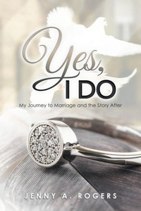 Yes, I Do: My Journey To Marriage And The Story After Yes, I Do: My Journey To Marriage And The Story After