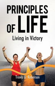 Principles Of Life: Living In Victory Principles Of Life: Living In Victory