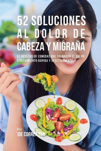 52 Soluciones Al Dolor De Cabeza Y Migrana: 52 Recetas De Comidas Que Frenaran El Dolor Y Sufrimiento Rapida Y Efectivamente (Spanish Edition) 52 Soluciones Al Dolor De Cabeza Y Migrana: 52 Recetas De Comidas Que Frenaran El Dolor Y Sufrimiento Rapida Y Efectivamente (Spanish Edition)