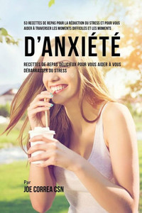 53 Recettes De Repas Pour La Reduction Du Stress Et Pour Vous Aider À Traverser Les Moments Difficiles Et Les Moments D'Anxiete: Recettes De Repas ... À Vous Debarrasser Du Stress (French Edition) 53 Recettes De Repas Pour La Reduction Du Stress Et Pour Vous Aider À Traverser Les Moments Difficiles Et Les Moments D'Anxiete: Recettes De Repas ... À Vous Debarrasser Du Stress (French Edition)