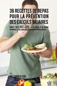 36 Recettes De Repas Pour La Prevention Des Calculs Biliaires: Gardez Votre Corps Sain Et Solide Grâce À Un Regime Approprie Et Des Habitudes Alimentaires Intelligentes (French Edition)