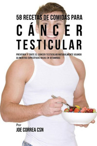 58 Recetas De Comidas Para Cancer Testicular: Prevenga Y Trate El Cancer Testicular Naturalmente Usando Alimentos Especificos Ricos En Vitaminas (Spanish Edition)