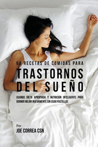 68 Recetas De Comidas Para Trastornos Del Sueno: Usando Dieta Apropiada Y Nutricion Inteligente Para Dormir Mejor Nuevamente Sin Usar Pastillas (Spanish Edition) 68 Recetas De Comidas Para Trastornos Del Sueno: Usando Dieta Apropiada Y Nutricion Inteligente Para Dormir Mejor Nuevamente Sin Usar Pastillas (Spanish Edition)