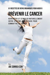 61 Recettes De Repas Organiques Pour Aider À Prevenir Le Cancer: Renforcer Et Stimuler Naturellement Votre Système Immunitaire Pour Combattre Le Cancer (French Edition) 61 Recettes De Repas Organiques Pour Aider À Prevenir Le Cancer: Renforcer Et Stimuler Naturellement Votre Système Immunitaire Pour Combattre Le Cancer (French Edition)
