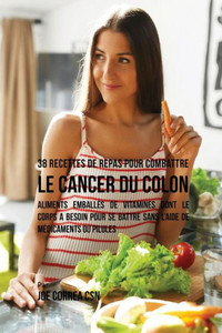 38 Recettes De Repas Pour Combattre Le Cancer Du Colon: Aliments Emballes De Vitamines Dont Le Corps A Besoin Pour Se Battre Sans L'Aide De Medicaments Ou Pilules (French Edition)