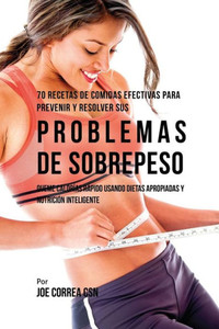 70 Recetas De Comidas Efectivas Para Prevenir Y Resolver Sus Problemas De Sobrepeso: Queme Calorias Rapido Usando Dietas Apropiadas Y Nutricion Inteligente (Spanish Edition) 70 Recetas De Comidas Efectivas Para Prevenir Y Resolver Sus Problemas De Sobrepeso: Queme Calorias Rapido Usando Dietas Apropiadas Y Nutricion Inteligente (Spanish Edition)