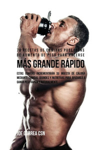 70 Recetas De Comidas Poderosas De Aumento De Peso Para Hacerse Mas Grande Rapido: Estas Comidas Incrementaran Su Ingesta De Caloria Mediante Comidas ... Peso Rapida Y Naturalmente (Spanish Edition) 70 Recetas De Comidas Poderosas De Aumento De Peso Para Hacerse Mas Grande Rapido: Estas Comidas Incrementaran Su Ingesta De Caloria Mediante Comidas ... Peso Rapida Y Naturalmente (Spanish Edition)