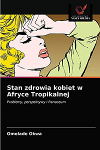 Stan zdrowia kobiet w Afryce Tropikalnej (Polish Edition) Stan zdrowia kobiet w Afryce Tropikalnej (Polish Edition)