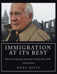 Immigration At Its Best: Story Of A German American Scholar, Born 1933 Immigration At Its Best: Story Of A German American Scholar, Born 1933