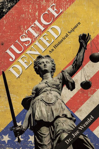 Justice Denied: An Historical Sojourn Justice Denied: An Historical Sojourn