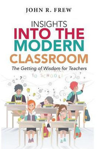 Insights Into The Modern Classroom: The Getting Of Wisdom For Teachers Insights Into The Modern Classroom: The Getting Of Wisdom For Teachers
