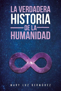La Verdadera Historia De La Humanidad (Spanish Edition)