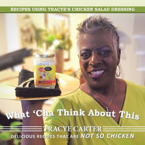 What 'Cha Think About This: Recipes Using Tracye'S Chicken Salad Dressing Delicious Recipes That Are Not So Chicken What 'Cha Think About This: Recipes Using Tracye'S Chicken Salad Dressing Delicious Recipes That Are Not So Chicken