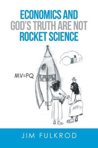 Economics And God's Truth Are Not Rocket Science Economics And God's Truth Are Not Rocket Science