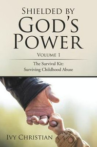 Shielded By God's Power: The Survival Kit: Surviving Childhood Abuse Shielded By God's Power: The Survival Kit: Surviving Childhood Abuse