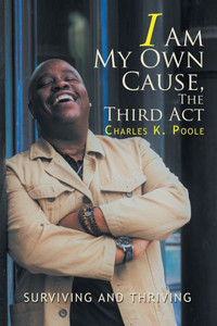 I Am My Own Cause, The Third Act: Surviving And Thriving I Am My Own Cause, The Third Act: Surviving And Thriving