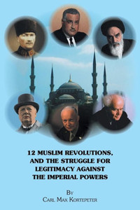 12 Muslim Revolutions, And The Struggle For Legitimacy Against The Imperial Powers 12 Muslim Revolutions, And The Struggle For Legitimacy Against The Imperial Powers