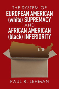 The System Of European American (White) Supremacy And African American (Black) Inferiority The System Of European American (White) Supremacy And African American (Black) Inferiority
