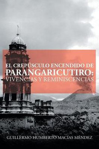El CrepUsculo Encendido De Parangaricutiro: Vivencias Y Reminiscencias (Spanish Edition) El CrepUsculo Encendido De Parangaricutiro: Vivencias Y Reminiscencias (Spanish Edition)