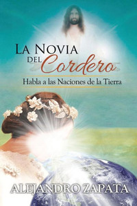 La Novia Del Cordero: Habla A Las Naciones De La Tierra (Spanish Edition) La Novia Del Cordero: Habla A Las Naciones De La Tierra (Spanish Edition)