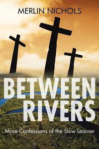 Between Rivers: More Confessions Of The Slow Learner Between Rivers: More Confessions Of The Slow Learner