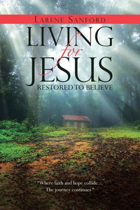 Living For Jesus: Restored To Believe Living For Jesus: Restored To Believe