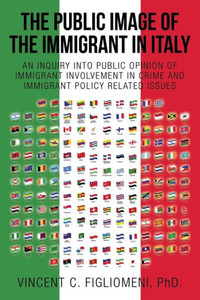 The Public Image Of The Immigrant In Italy: An Inquiry Into Public Opinion Of Immigrant Involvement In Crime And Immigrant Policy Related Issues