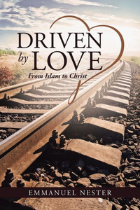 Driven By Love: From Islam To Christ Driven By Love: From Islam To Christ
