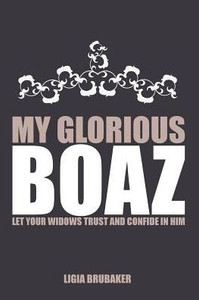 My Glorious Boaz: Let Your Widows Trust And Confide In Him My Glorious Boaz: Let Your Widows Trust And Confide In Him
