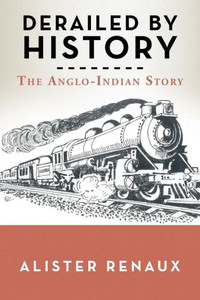 Derailed By History: The Anglo-Indian Story Derailed By History: The Anglo-Indian Story
