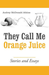 They Call Me Orange Juice: Stories And Essays They Call Me Orange Juice: Stories And Essays