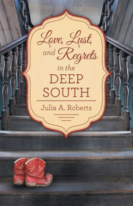 Love, Lust, And Regrets In The Deep South Love, Lust, And Regrets In The Deep South